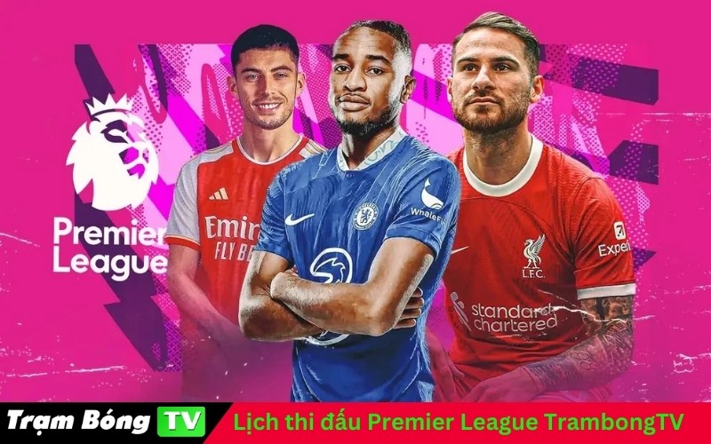 Lịch thi đấu Premier League TrambongTV